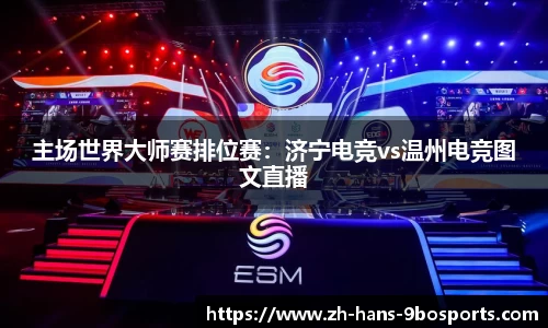 主场世界大师赛排位赛:济宁电竞vs温州电竞图文直播