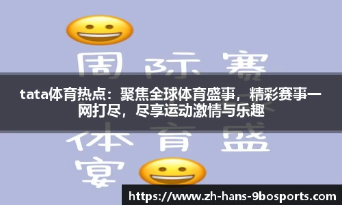 tata体育热点:聚焦全球体育盛事,精彩赛事一网打尽,尽享运动激情与乐趣